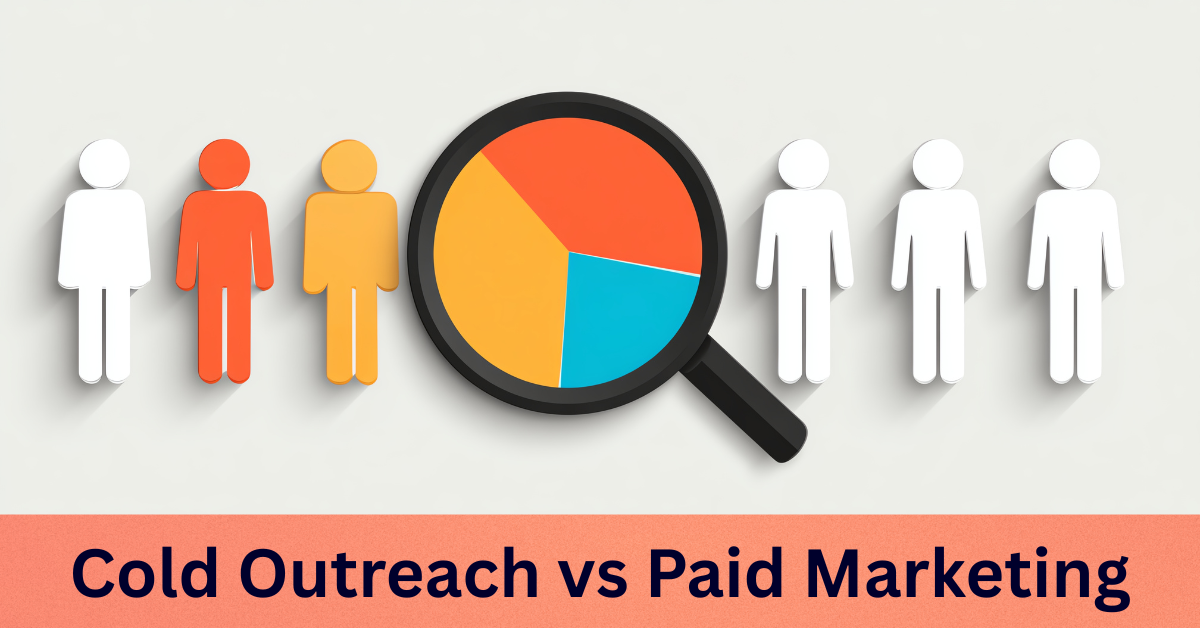 Cold Outreach vs Paid Marketing: Which is Best for Your Business?